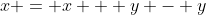 x = x + y - y