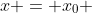 x = x_0 