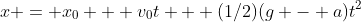 x = x_0 + v_0t + (1/2)(g - a)t^2