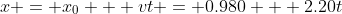 x = x_0 + vt = 0.980 + 2.20t