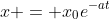 x = x_0e^{-at}