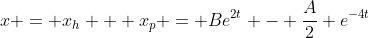 x = x_h + x_p = Be^{2t} - \frac{A}{2} e^{-4t}