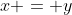 x = y\