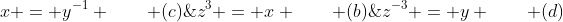 (a)\;z^3 = x \qquad (b)\;x = y^{-1} \qquad (c)\;z^{-3} = y \qquad (d)\;\text{all of these}