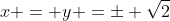 x = y =\pm \sqrt{2}
