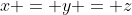x = y = z