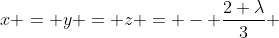 x = y = z = - \frac{2 \lambda}{3} 
