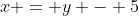x = y - 5