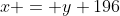 x = y+196