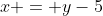 x = y-5