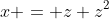 x = z+z^2
