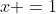 x =1