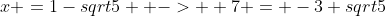 x =1-sqrt5  ->  7 = -3+sqrt5