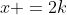 x =2k
