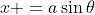 x =a\sin{\theta}