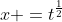 x =t^{\frac{1}{2}}