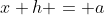 x+h = a