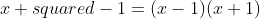 x squared-1=(x-1)(x+1)