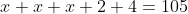x+x+x+2+4=105