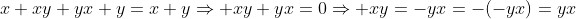 x+xy+yx+y=x+y\Rightarrow xy+yx=0\Rightarrow xy=-yx=-(-yx)=yx