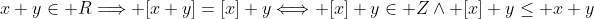 x+y\in R\Longrightarrow [x+y]=[x]+y\Longleftrightarrow [x]+y\in Z\wedge [x]+y\leq x+y