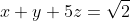 x+y+5z=\sqrt{2}