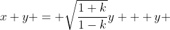 x+y = \sqrt\frac{1+k}{1-k}y + y 