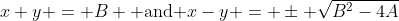 x+y = B \mbox{ and }x-y = \pm \sqrt{B^2-4A}