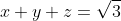 x+y+z=\sqrt{3}