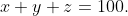 x+y+z=100.