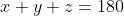 x+y+z=180