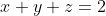 x+y+z=2