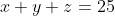x+y+z=25