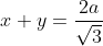 x+y=\frac{2a}{\sqrt{3}}