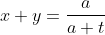 x+y=\frac{a}{a+t}