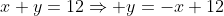 x+y=12\Rightarrow y=-x+12