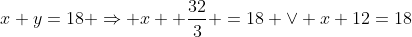 x+y=18 \Rightarrow x+ \frac{32}{3} =18 \lor x+12=18