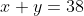 x+y=38