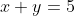 x+y=5