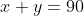 x+y=90