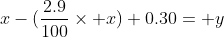 x-(\frac{2.9}{100}\times x)+0.30= y