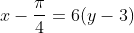 x-\frac{\pi}{4}=6(y-3)