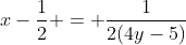 x-\frac{1}{2} = \frac{1}{2(4y-5)}