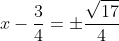 x-\frac{3}{4}=\pm\frac{\sqrt{17}}{4}