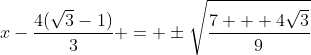 x-\frac{4(\sqrt{3}-1)}{3} = \pm\sqrt{\frac{7 + 4\sqrt{3}}{9}}