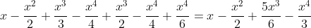 x-\frac{x^{2}}{2}+\frac{x^{3}}{3}-\frac{x^{4}}{4}+\frac{x^{3}}{2}-\frac{x^{4}}{4}+\frac{x^{4}}{6}=x-\frac{x^{2}}{2}+\frac{5x^{3}}{6}-\frac{x^{4}}{3}