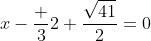 x-\frac 32+\frac{\sqrt{41}}{2}=0