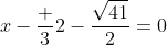 x-\frac 32-\frac{\sqrt{41}}{2}=0