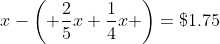 x-\left( \frac{2}{5}x+\frac{1}{4}x \right)=\$1.75
