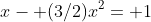 x- (3/2)x^2= 1